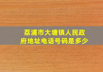 荔浦市大塘镇人民政府地址电话号码是多少