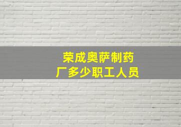 荣成奥萨制药厂多少职工人员