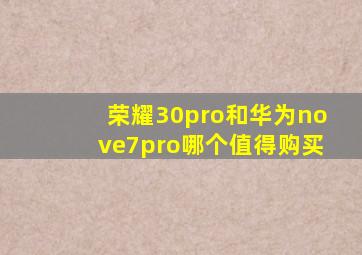 荣耀30pro和华为nove7pro哪个值得购买