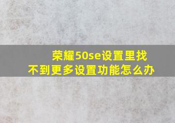 荣耀50se设置里找不到更多设置功能怎么办