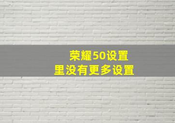 荣耀50设置里没有更多设置