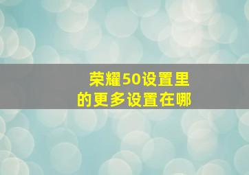 荣耀50设置里的更多设置在哪