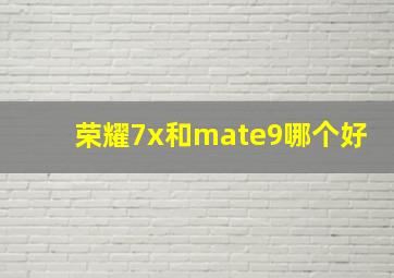 荣耀7x和mate9哪个好