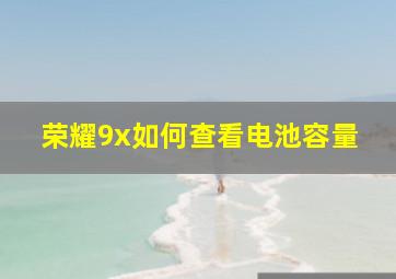 荣耀9x如何查看电池容量