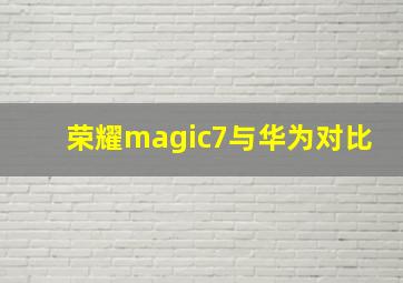 荣耀magic7与华为对比