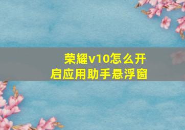 荣耀v10怎么开启应用助手悬浮窗