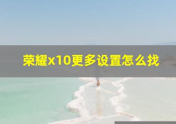 荣耀x10更多设置怎么找