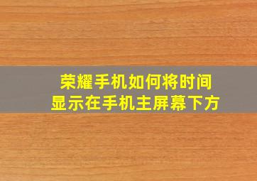 荣耀手机如何将时间显示在手机主屏幕下方