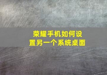 荣耀手机如何设置另一个系统桌面