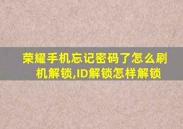 荣耀手机忘记密码了怎么刷机解锁,ID解锁怎样解锁