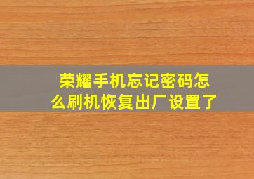 荣耀手机忘记密码怎么刷机恢复出厂设置了