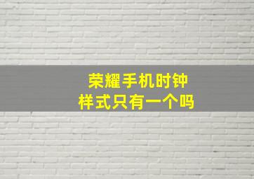 荣耀手机时钟样式只有一个吗