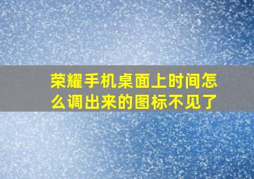 荣耀手机桌面上时间怎么调出来的图标不见了