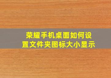 荣耀手机桌面如何设置文件夹图标大小显示