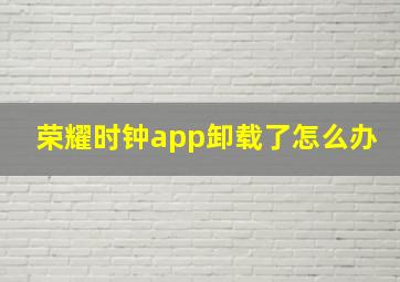 荣耀时钟app卸载了怎么办