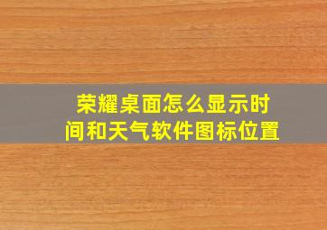 荣耀桌面怎么显示时间和天气软件图标位置