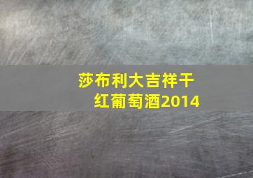 莎布利大吉祥干红葡萄酒2014