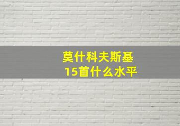 莫什科夫斯基15首什么水平