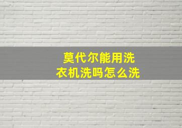 莫代尔能用洗衣机洗吗怎么洗