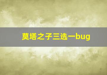 莫塔之子三选一bug