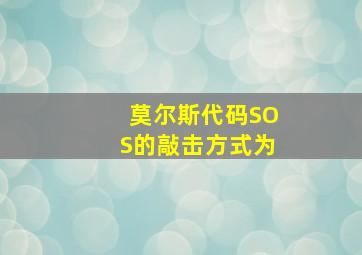 莫尔斯代码SOS的敲击方式为