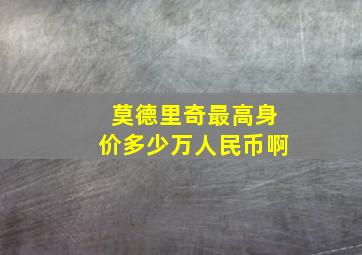 莫德里奇最高身价多少万人民币啊