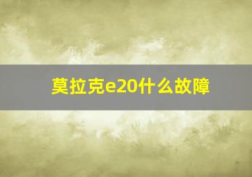 莫拉克e20什么故障