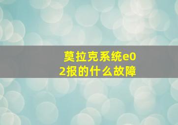 莫拉克系统e02报的什么故障