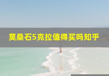 莫桑石5克拉值得买吗知乎