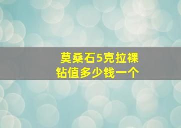 莫桑石5克拉裸钻值多少钱一个