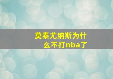 莫泰尤纳斯为什么不打nba了