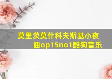 莫里茨莫什科夫斯基小夜曲op15no1酷狗音乐