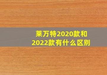 莱万特2020款和2022款有什么区别