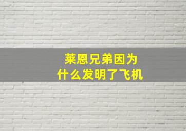 莱恩兄弟因为什么发明了飞机