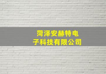 菏泽安赫特电子科技有限公司