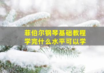 菲伯尔钢琴基础教程学完什么水平可以学