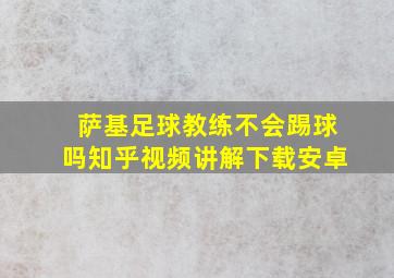 萨基足球教练不会踢球吗知乎视频讲解下载安卓