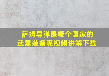 萨姆导弹是哪个国家的武器装备呢视频讲解下载