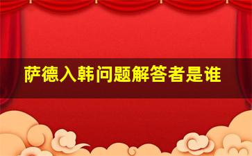 萨德入韩问题解答者是谁