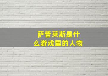 萨普莱斯是什么游戏里的人物