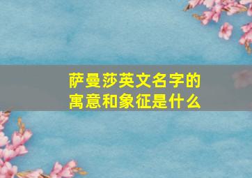 萨曼莎英文名字的寓意和象征是什么