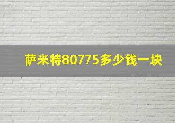 萨米特80775多少钱一块