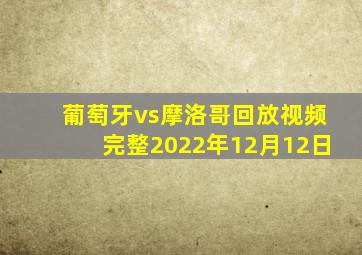 葡萄牙vs摩洛哥回放视频完整2022年12月12日