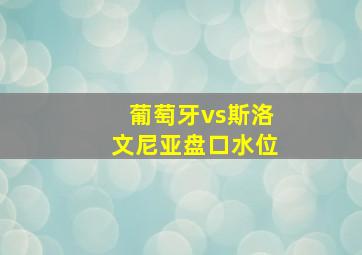 葡萄牙vs斯洛文尼亚盘口水位