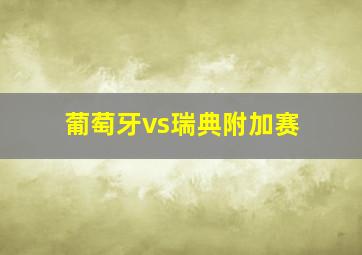 葡萄牙vs瑞典附加赛