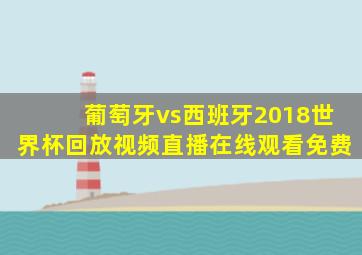 葡萄牙vs西班牙2018世界杯回放视频直播在线观看免费