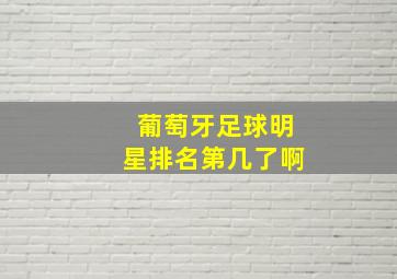 葡萄牙足球明星排名第几了啊