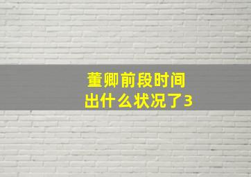 董卿前段时间出什么状况了3