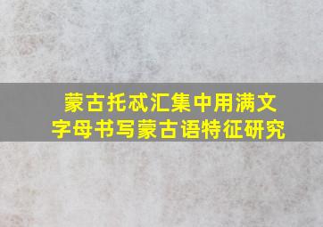 蒙古托忒汇集中用满文字母书写蒙古语特征研究