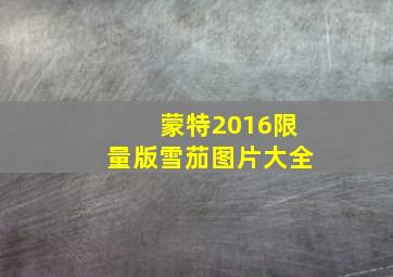 蒙特2016限量版雪茄图片大全